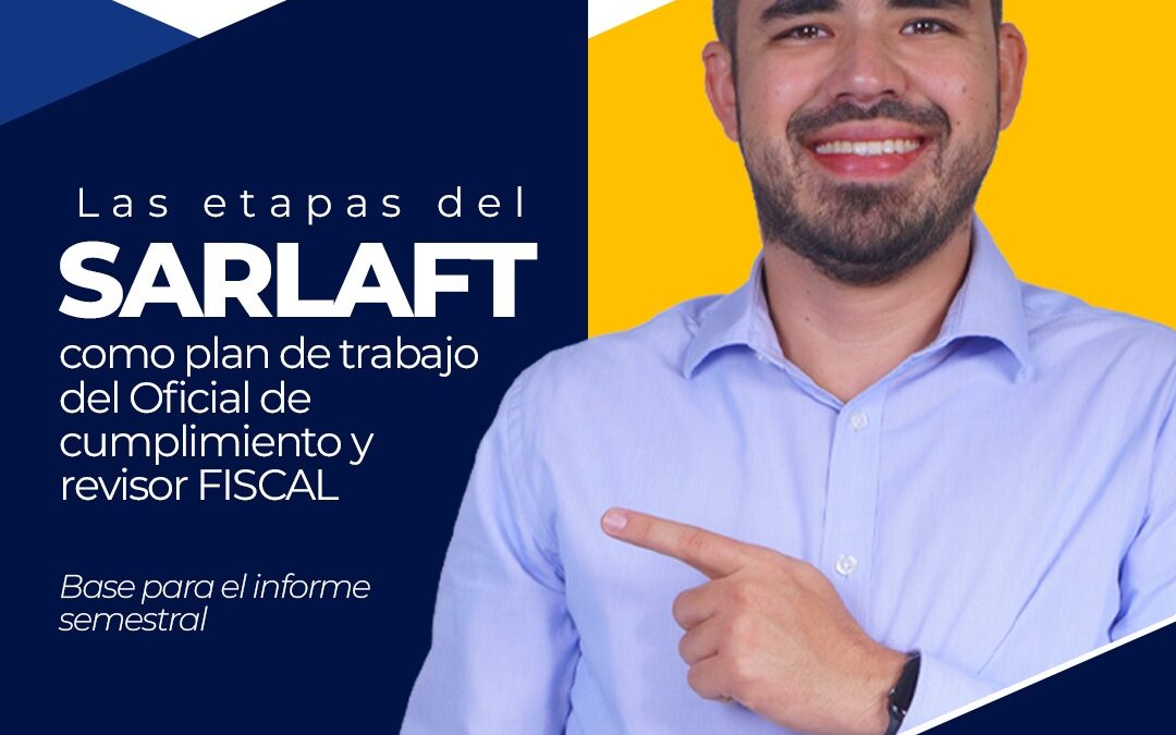 Las etapas del SARLAFT como plan de trabajo del Oficial de cumplimiento y revisor FISCAL (Base para el informe semestral)