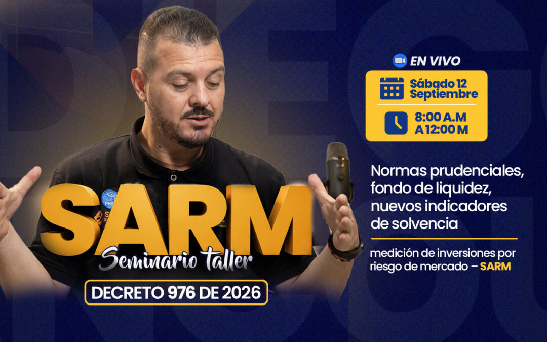 SEMINARIO TALLER – DECRETO 976 DE 2026Normas prudenciales, fondo de liquidez, nuevos indicadores de solvencia y medición de inversiones por riesgo de mercado – SARM